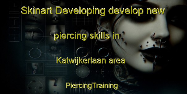 Skinart Developing develop new piercing skills in Katwijkerlaan area | #PiercingTraining #PiercingClasses #SkinartTraining-Netherlands