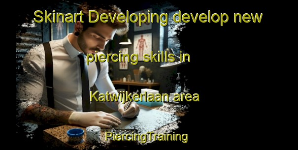 Skinart Developing develop new piercing skills in Katwijkerlaan area | #PiercingTraining #PiercingClasses #SkinartTraining-Netherlands