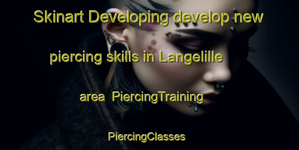 Skinart Developing develop new piercing skills in Langelille area | PiercingTraining | PiercingClasses | SkinartTraining-Netherlands