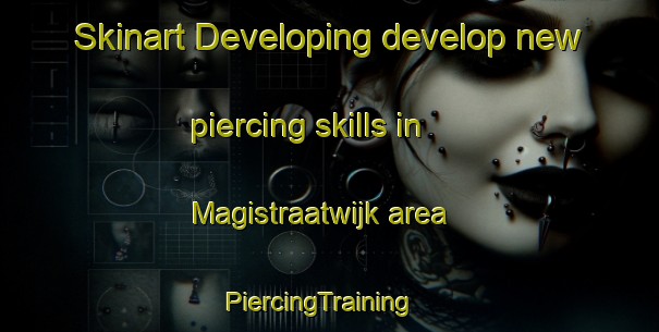 Skinart Developing develop new piercing skills in Magistraatwijk area | PiercingTraining | PiercingClasses | SkinartTraining-Netherlands