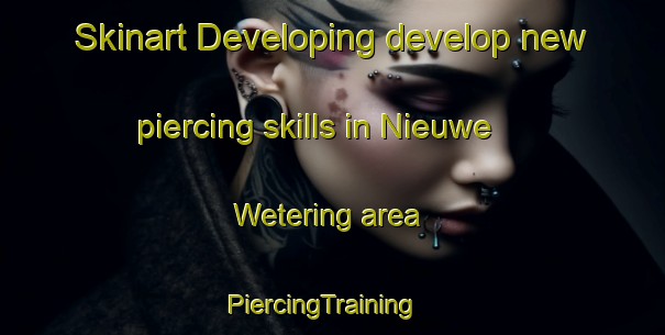 Skinart Developing develop new piercing skills in Nieuwe Wetering area | PiercingTraining | PiercingClasses | SkinartTraining-Netherlands