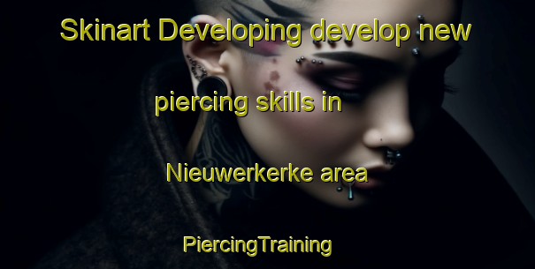 Skinart Developing develop new piercing skills in Nieuwerkerke area | PiercingTraining | PiercingClasses | SkinartTraining-Netherlands