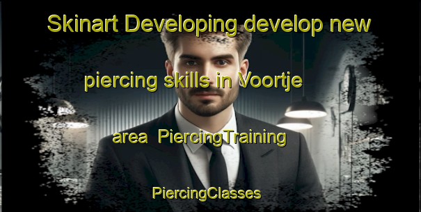 Skinart Developing develop new piercing skills in Voortje area | PiercingTraining | PiercingClasses | SkinartTraining-Netherlands
