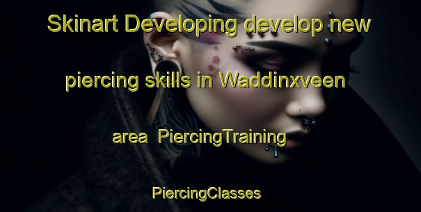 Skinart Developing develop new piercing skills in Waddinxveen area | PiercingTraining | PiercingClasses | SkinartTraining-Netherlands