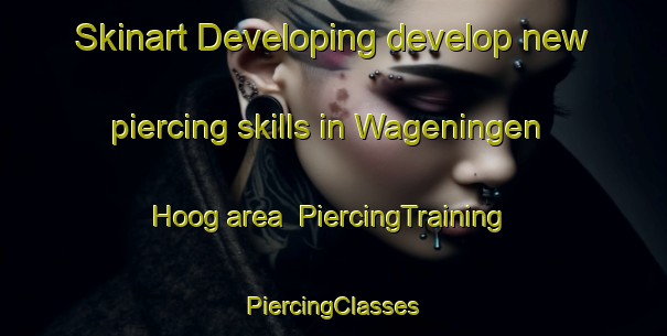 Skinart Developing develop new piercing skills in Wageningen Hoog area | #PiercingTraining #PiercingClasses #SkinartTraining-Netherlands