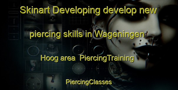 Skinart Developing develop new piercing skills in Wageningen Hoog area | #PiercingTraining #PiercingClasses #SkinartTraining-Netherlands