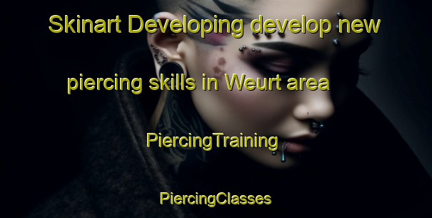 Skinart Developing develop new piercing skills in Weurt area | #PiercingTraining #PiercingClasses #SkinartTraining-Netherlands