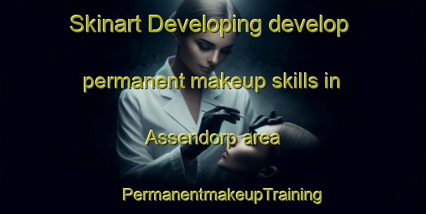 Skinart Developing develop permanent makeup skills in Assendorp area | #PermanentmakeupTraining #PermanentmakeupClasses #SkinartTraining-Netherlands