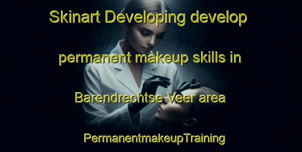 Skinart Developing develop permanent makeup skills in Barendrechtse Veer area | PermanentmakeupTraining | PermanentmakeupClasses | SkinartTraining-Netherlands