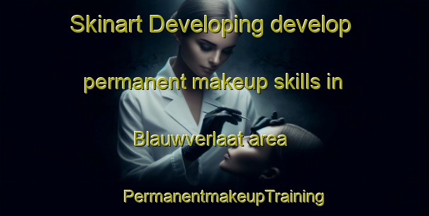 Skinart Developing develop permanent makeup skills in Blauwverlaat area | #PermanentmakeupTraining #PermanentmakeupClasses #SkinartTraining-Netherlands