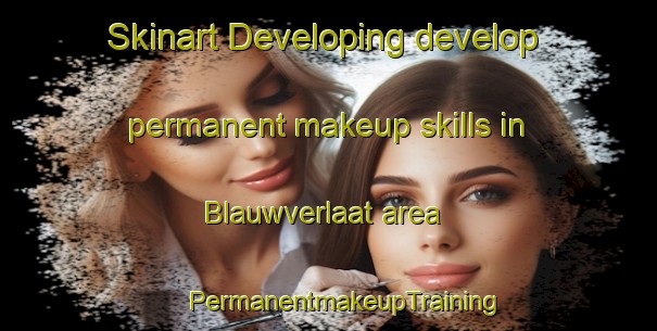 Skinart Developing develop permanent makeup skills in Blauwverlaat area | #PermanentmakeupTraining #PermanentmakeupClasses #SkinartTraining-Netherlands