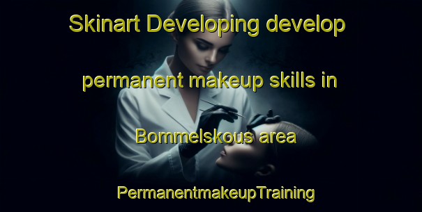 Skinart Developing develop permanent makeup skills in Bommelskous area | PermanentmakeupTraining | PermanentmakeupClasses | SkinartTraining-Netherlands