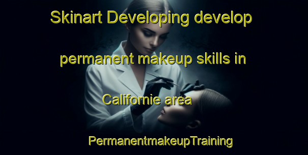 Skinart Developing develop permanent makeup skills in Californie area | #PermanentmakeupTraining #PermanentmakeupClasses #SkinartTraining-Netherlands