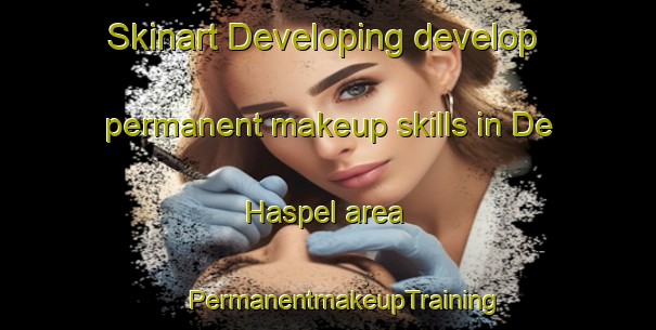 Skinart Developing develop permanent makeup skills in De Haspel area | #PermanentmakeupTraining #PermanentmakeupClasses #SkinartTraining-Netherlands