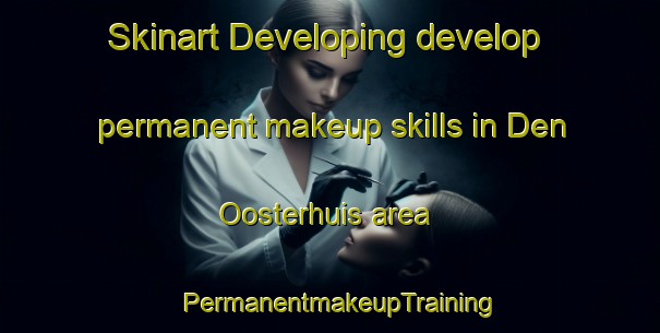 Skinart Developing develop permanent makeup skills in Den Oosterhuis area | PermanentmakeupTraining | PermanentmakeupClasses | SkinartTraining-Netherlands