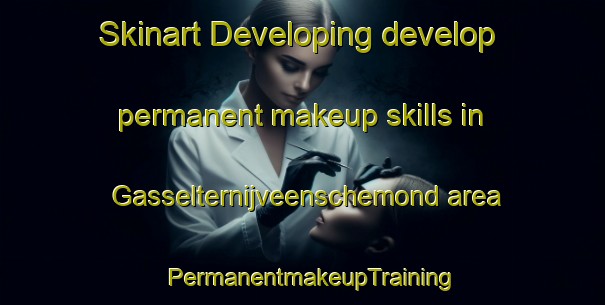 Skinart Developing develop permanent makeup skills in Gasselternijveenschemond area | PermanentmakeupTraining | PermanentmakeupClasses | SkinartTraining-Netherlands