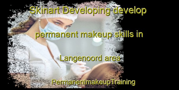 Skinart Developing develop permanent makeup skills in Langenoord area | #PermanentmakeupTraining #PermanentmakeupClasses #SkinartTraining-Netherlands