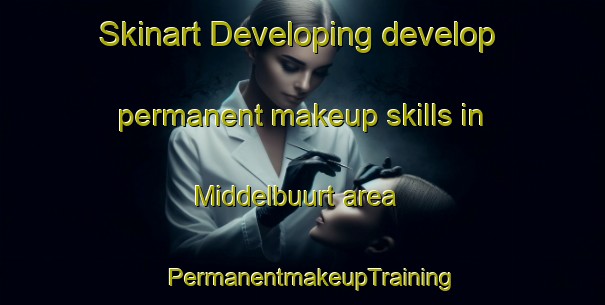 Skinart Developing develop permanent makeup skills in Middelbuurt area | PermanentmakeupTraining | PermanentmakeupClasses | SkinartTraining-Netherlands