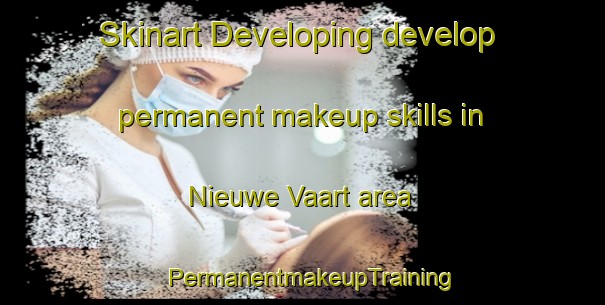 Skinart Developing develop permanent makeup skills in Nieuwe Vaart area | PermanentmakeupTraining | PermanentmakeupClasses | SkinartTraining-Netherlands