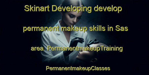 Skinart Developing develop permanent makeup skills in Sas area | #PermanentmakeupTraining #PermanentmakeupClasses #SkinartTraining-Netherlands