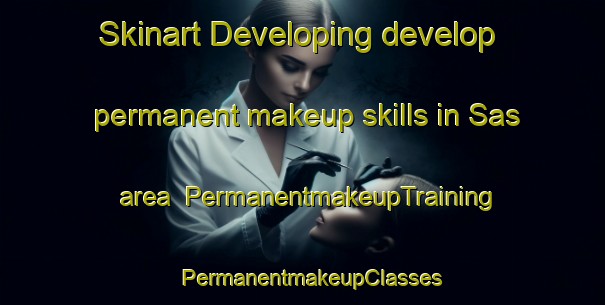 Skinart Developing develop permanent makeup skills in Sas area | PermanentmakeupTraining | PermanentmakeupClasses | SkinartTraining-Netherlands