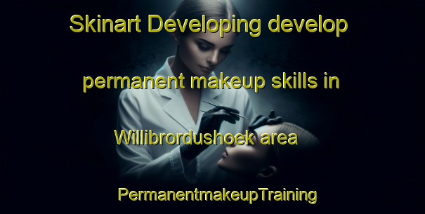 Skinart Developing develop permanent makeup skills in Willibrordushoek area | PermanentmakeupTraining | PermanentmakeupClasses | SkinartTraining-Netherlands