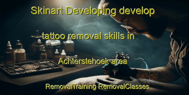 Skinart Developing develop tattoo removal skills in Achterstehoek area | #RemovalTraining #RemovalClasses #SkinartTraining-Netherlands