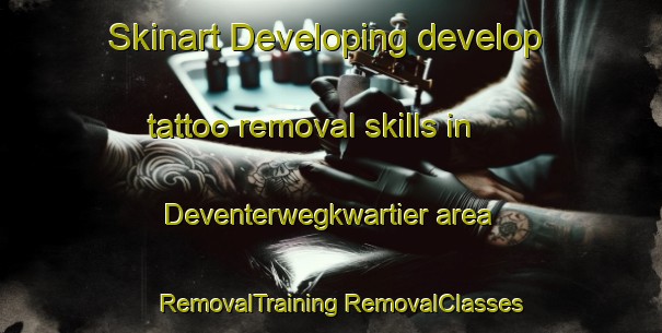 Skinart Developing develop tattoo removal skills in Deventerwegkwartier area | #RemovalTraining #RemovalClasses #SkinartTraining-Netherlands