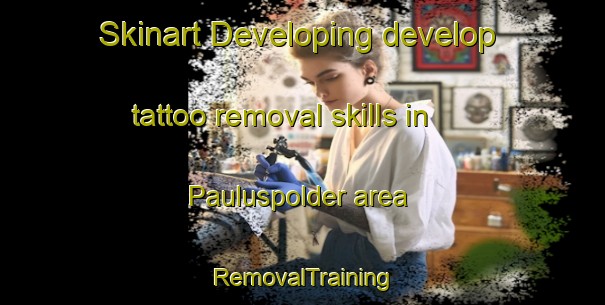 Skinart Developing develop tattoo removal skills in Pauluspolder area | RemovalTraining | RemovalClasses | SkinartTraining-Netherlands