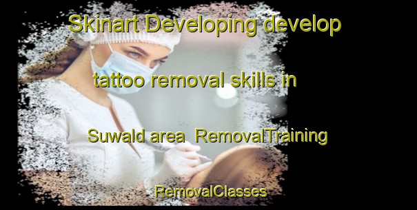 Skinart Developing develop tattoo removal skills in Suwald area | RemovalTraining | RemovalClasses | SkinartTraining-Netherlands
