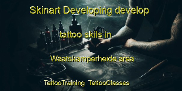 Skinart Developing develop tattoo skils in Waatskamperheide area | TattooTraining | TattooClasses | SkinartTraining-Netherlands