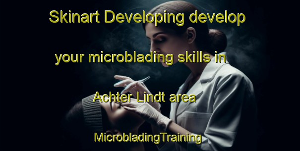 Skinart Developing develop your microblading skills in Achter Lindt area | #MicrobladingTraining #MicrobladingClasses #SkinartTraining-Netherlands