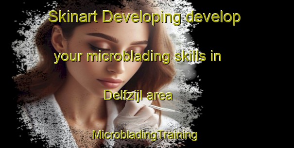 Skinart Developing develop your microblading skills in Delfzijl area | #MicrobladingTraining #MicrobladingClasses #SkinartTraining-Netherlands