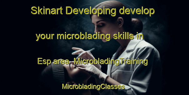 Skinart Developing develop your microblading skills in Esp area | MicrobladingTraining | MicrobladingClasses | SkinartTraining-Netherlands