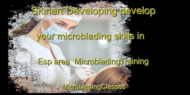Skinart Developing develop your microblading skills in Esp area | MicrobladingTraining | MicrobladingClasses | SkinartTraining-Netherlands