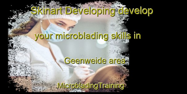 Skinart Developing develop your microblading skills in Geenweide area | MicrobladingTraining | MicrobladingClasses | SkinartTraining-Netherlands