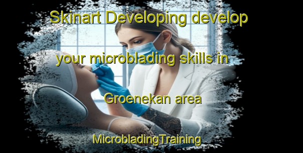 Skinart Developing develop your microblading skills in Groenekan area | MicrobladingTraining | MicrobladingClasses | SkinartTraining-Netherlands