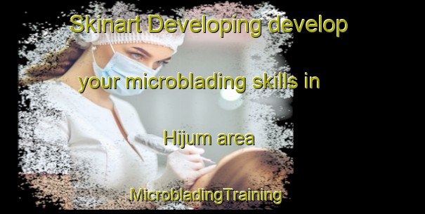 Skinart Developing develop your microblading skills in Hijum area | MicrobladingTraining | MicrobladingClasses | SkinartTraining-Netherlands