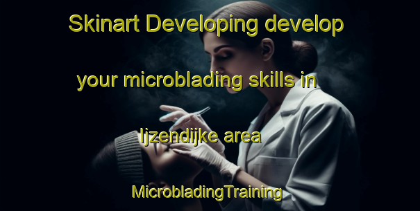 Skinart Developing develop your microblading skills in Ijzendijke area | #MicrobladingTraining #MicrobladingClasses #SkinartTraining-Netherlands