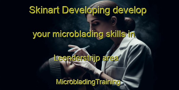 Skinart Developing develop your microblading skills in Leenderstrijp area | #MicrobladingTraining #MicrobladingClasses #SkinartTraining-Netherlands