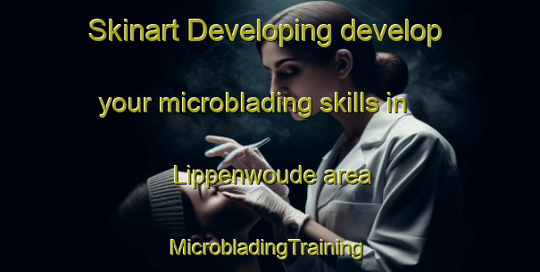 Skinart Developing develop your microblading skills in Lippenwoude area | #MicrobladingTraining #MicrobladingClasses #SkinartTraining-Netherlands