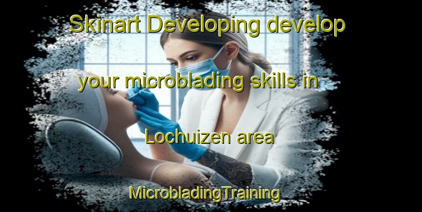 Skinart Developing develop your microblading skills in Lochuizen area | MicrobladingTraining | MicrobladingClasses | SkinartTraining-Netherlands