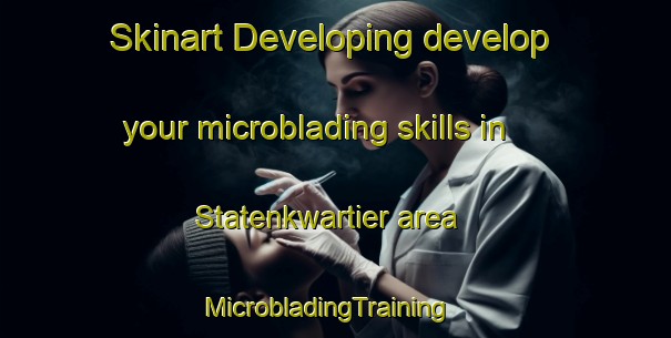Skinart Developing develop your microblading skills in Statenkwartier area | MicrobladingTraining | MicrobladingClasses | SkinartTraining-Netherlands