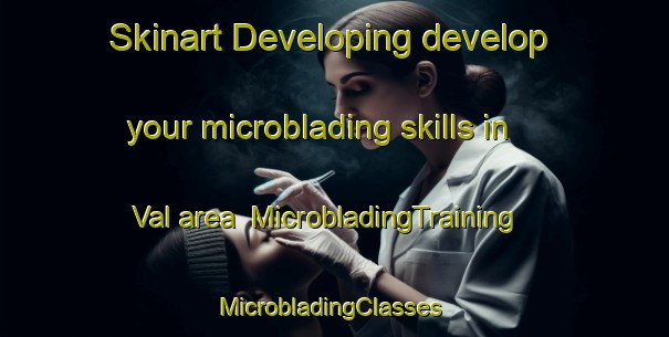 Skinart Developing develop your microblading skills in Val area | MicrobladingTraining | MicrobladingClasses | SkinartTraining-Netherlands
