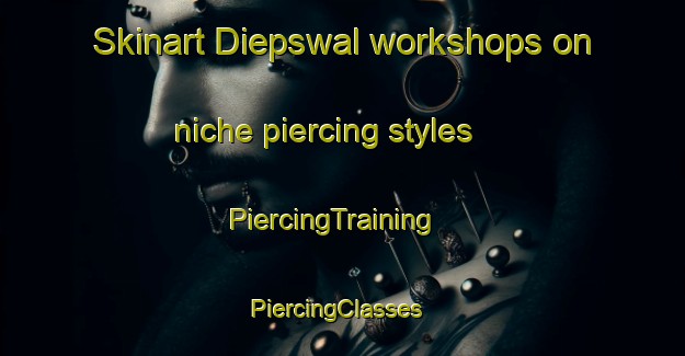 Skinart Diepswal workshops on niche piercing styles | PiercingTraining | PiercingClasses | SkinartTraining-Netherlands