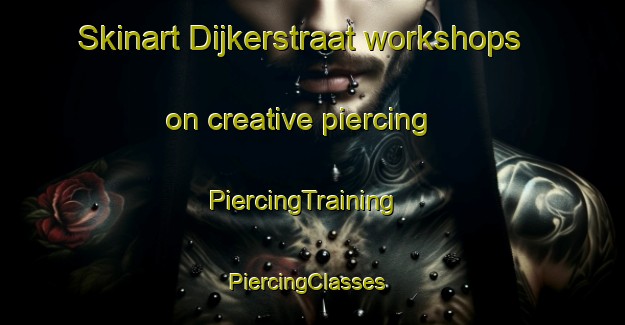 Skinart Dijkerstraat workshops on creative piercing | PiercingTraining | PiercingClasses | SkinartTraining-Netherlands