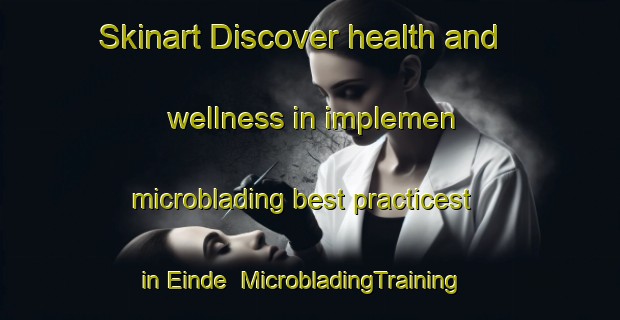 Skinart Discover health and wellness in implemen microblading best practicest in Einde | MicrobladingTraining | MicrobladingClasses | SkinartTraining-Netherlands