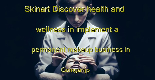 Skinart Discover health and wellness in implement a permanent makeup business in Goingarijp | PermanentmakeupTraining | PermanentmakeupClasses | SkinartTraining-Netherlands