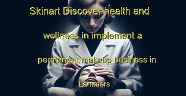 Skinart Discover health and wellness in implement a permanent makeup business in Lammers | PermanentmakeupTraining | PermanentmakeupClasses | SkinartTraining-Netherlands
