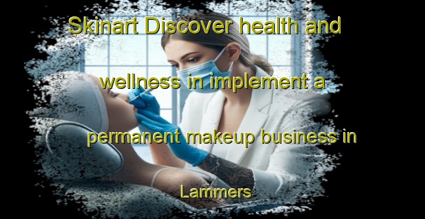 Skinart Discover health and wellness in implement a permanent makeup business in Lammers | PermanentmakeupTraining | PermanentmakeupClasses | SkinartTraining-Netherlands